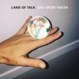 Land Of Talk - Life After Youth '2017