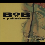Robert Hurst - Bob: A Palindrome '2013