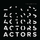 Actors - It Will Come To You '2018