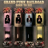 Grand Funk Railroad - Born To Die '1975