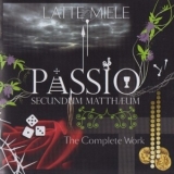 Latte E Miele - Passio Secundum Mattheum The Complete Work '2014