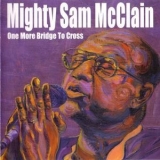 Mighty Sam Mcclain - One More Bridge To Cross '2003