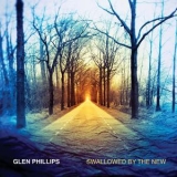 Glen Phillips - Swallowed By The New (Deluxe Edition) '2018