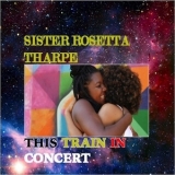 Sister Rosetta Tharpe - This Train In Concert '2018