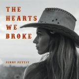 Jerry Pettit - The Hearts We Broke '2018