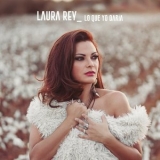 Laura Rey - Lo Que Yo Daria  '2018