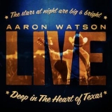 Aaron Watson - Live: Deep In The Heart Of Texas '2009