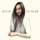 Gretta Ray - Here And Now '2018