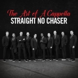 Straight No Chaser - The Art Of A Cappella (2CD) '2016 - Album