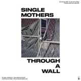 Single Mothers - Through A Wall '2018
