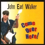 John Earl Walker - Come Over Here! '2008