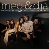 Meg & Dia - Something Real & Here, Here And Here '2009