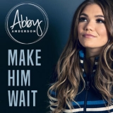 Abby Anderson - Make Him Wait '2018