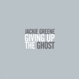 Jackie Greene - Giving Up The Ghost '2008