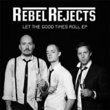 Rebel Rejects - Let The Good Times Roll EP '2014