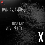 Dan Arcamone - X (feat. Tony Grey & Steve Pruitt) '2018 - Album