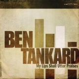 Ben Tankard - My Lips Shall Utter Praises '2009