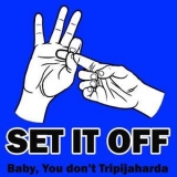 Set It Off - Baby You Don't Tripajaharda '2008