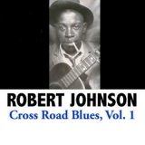 Robert Johnson - Cross Road Blues, Vol. 1 '2015