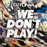 Dj Tonka - We Don't Play! '2014
