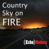 Echo Undone - Country Sky On Fire '2019