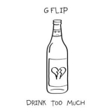 G Flip - Drink Too Much '2019