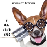 Apes With Hobbies - If Dogs Could Talk '2016 - Album