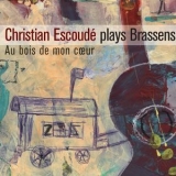 Christian Escoude - Plays Brassens Au Bois De Mon Coeur '2012 - Album