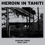 Heroin In Tahiti - Casilina Tapes 2010-2017 '2018