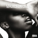 LTJ XPerience - Ain't Nothing But A Groove '2013