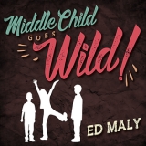 Ed Maly - Middle Child Goes Wild! '2017
