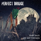 Perfect Bridge - Fairy Tales Are Not For Men '2018
