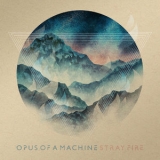 Opus Of A Machine - Stray Fire '2018