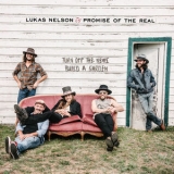 Lukas Nelson & Promise Of The Real - Turn Off The News (Build A Garden) [Hi-Res] '2019