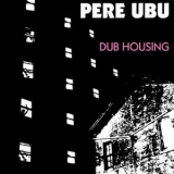 Pere Ubu - Dub Housing '2017 - Album