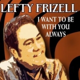 Lefty Frizzell - I Want To Be With You Always '2016