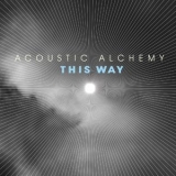 Acoustic Alchemy - This Way '2007 - Album