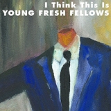 Young Fresh Fellows - I Think This Is '2009 - Album