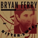 Bryan Ferry & His Orchestra - Bitter Sweet '2018