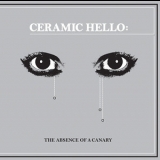 Ceramic Hello - The Absence Of A Canary '2012