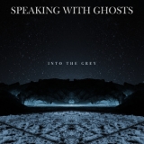 Speaking With Ghosts - Into The Grey '2019
