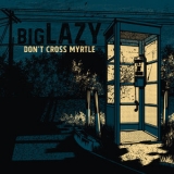 Big Lazy - Don't Cross Myrtle '2014 - Album