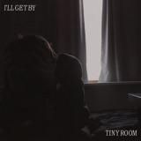 I'll Get By - Tiny Room '2019