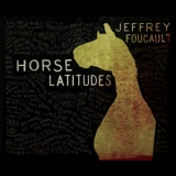 Jeffrey Foucault - Horse Latitudes '2011 - Album