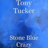 Tony Tucker - Stone Blue Crazy '2017 - Album