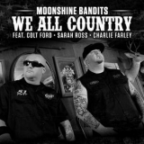 Moonshine Bandits - We All Country (feat. Colt Ford, Sarah Ross & Charlie Farley) '2014