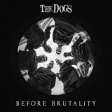 The Dogs - Before Brutality '2019