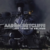 Aaron Sutcliffe - Last Train To Salinas '2002