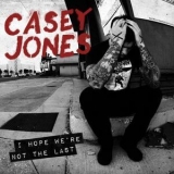 Casey Jones - I Hope We're Not The Last '2010
