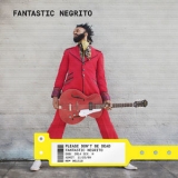 Fantastic Negrito - Please Don't Be Dead '2018